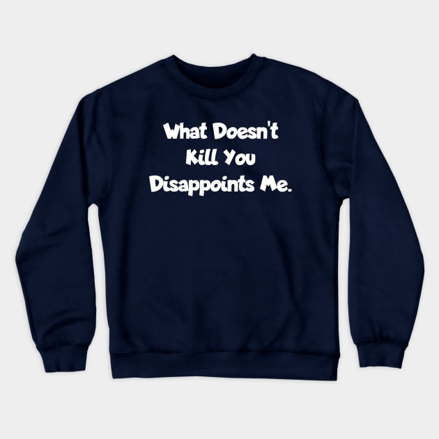 What doesn't kill you... Crewneck Sweatshirt by Among the Leaves Apparel